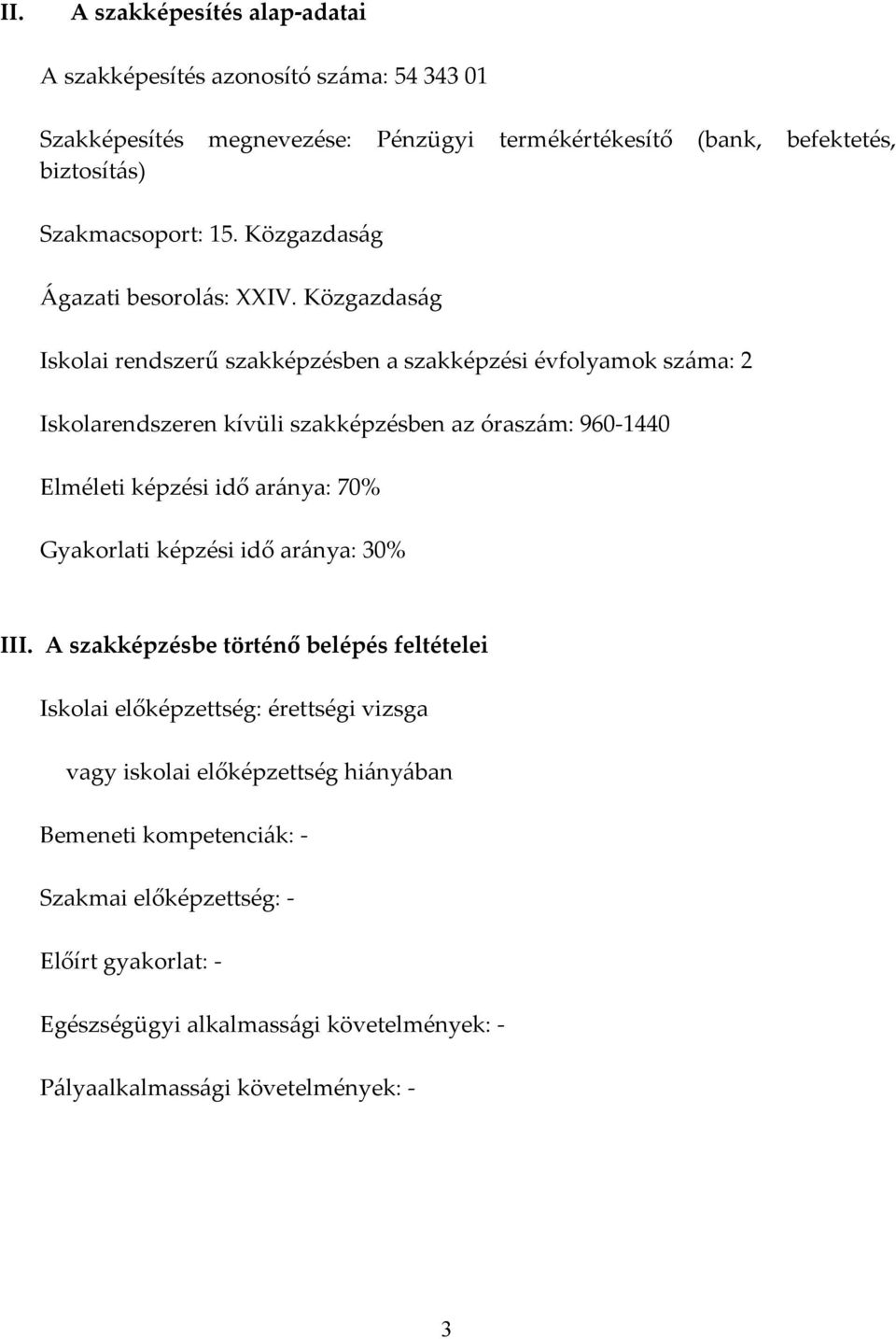 Közgazdaság Iskolai rendszerű szakképzésben a szakképzési évfolyamok száma: 2 Iskolarendszeren kívüli szakképzésben az óraszám: 960 1440 Elméleti képzési idő aránya: 70%