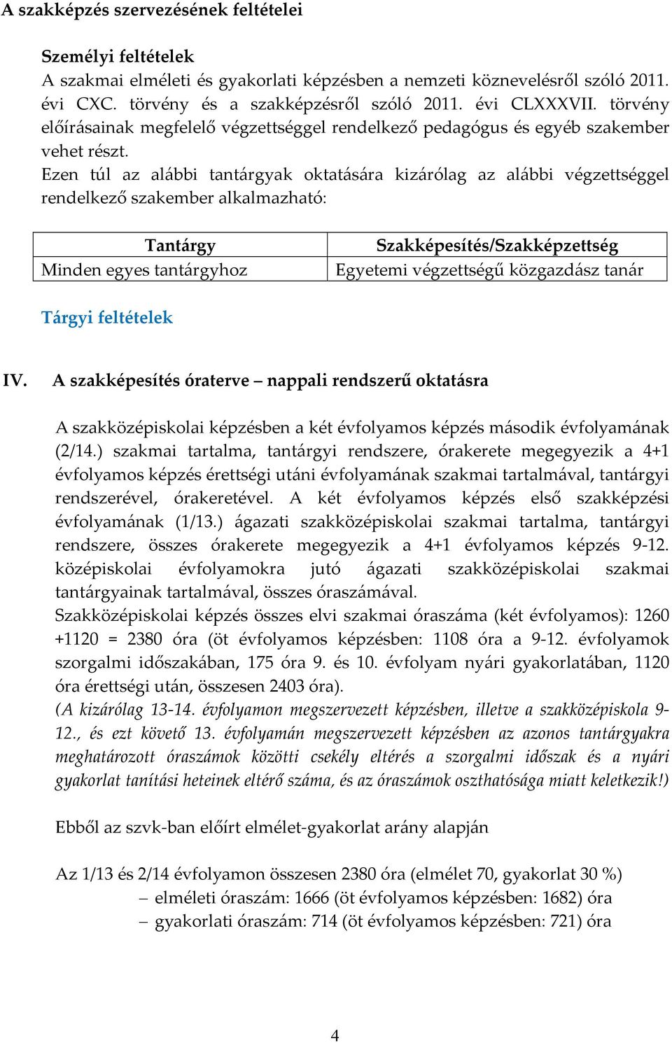 Ezen túl az alábbi tantárgyak oktatására kizárólag az alábbi végzettséggel rendelkező szakember alkalmazható: Tantárgy Minden egyes tantárgyhoz Szakképesítés/Szakképzettség Egyetemi végzettségű