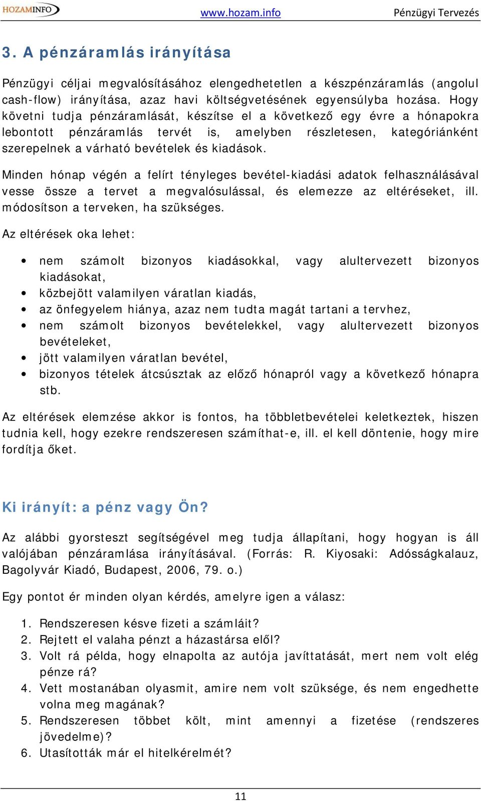 Minden hónap végén a felírt tényleges bevétel-kiadási adatok felhasználásával vesse össze a tervet a megvalósulással, és elemezze az eltéréseket, ill. módosítson a terveken, ha szükséges.