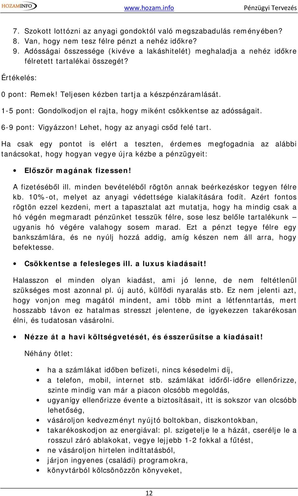 1-5 pont: Gondolkodjon el rajta, hogy miként csökkentse az adósságait. 6-9 pont: Vigyázzon! Lehet, hogy az anyagi csőd felé tart.