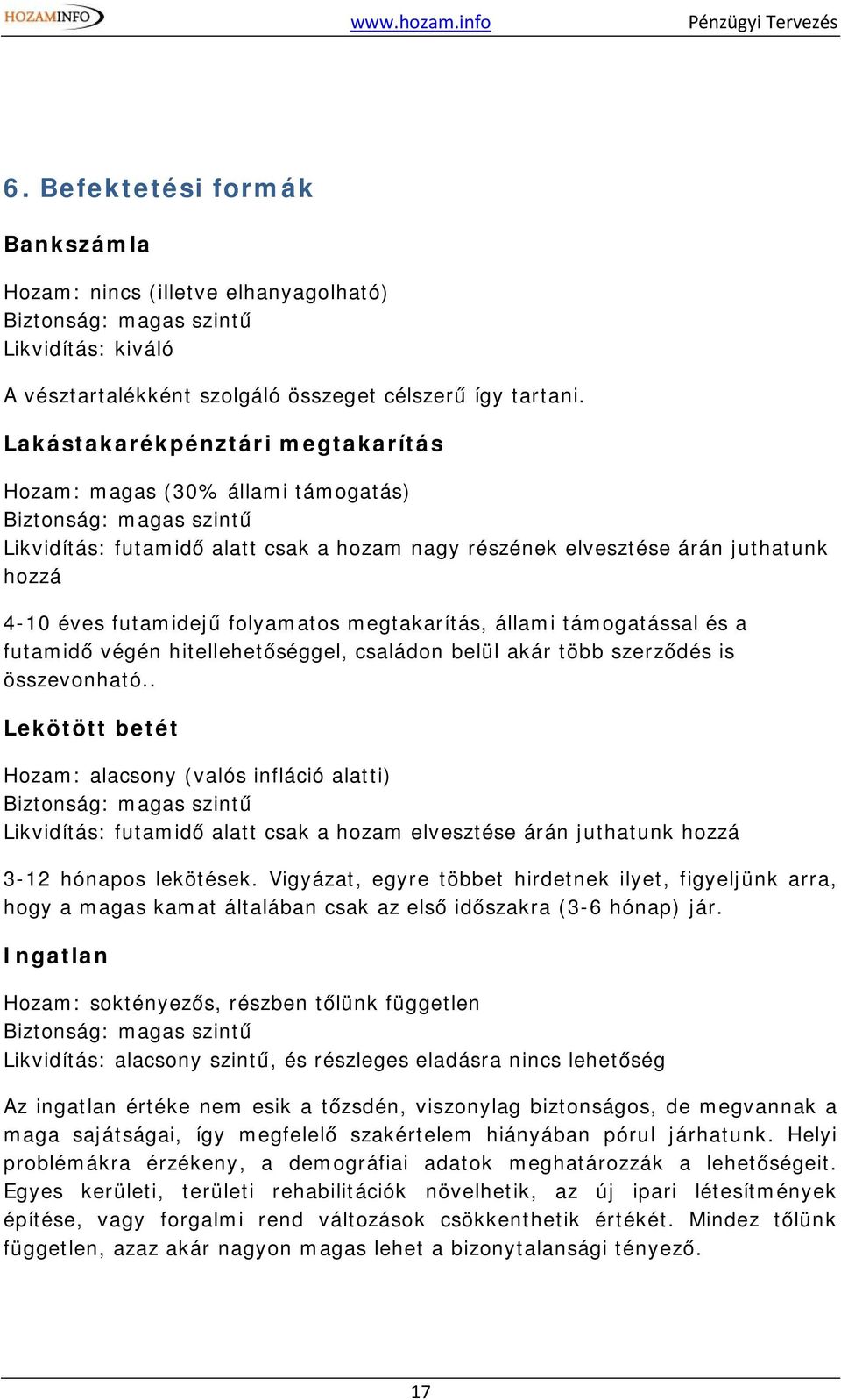 futamidejű folyamatos megtakarítás, állami támogatással és a futamidő végén hitellehetőséggel, családon belül akár több szerződés is összevonható.