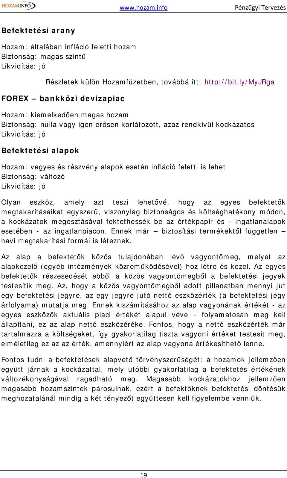 részvény alapok esetén infláció feletti is lehet Biztonság: változó Likvidítás: jó Olyan eszköz, amely azt teszi lehetővé, hogy az egyes befektetők megtakarításaikat egyszerű, viszonylag biztonságos