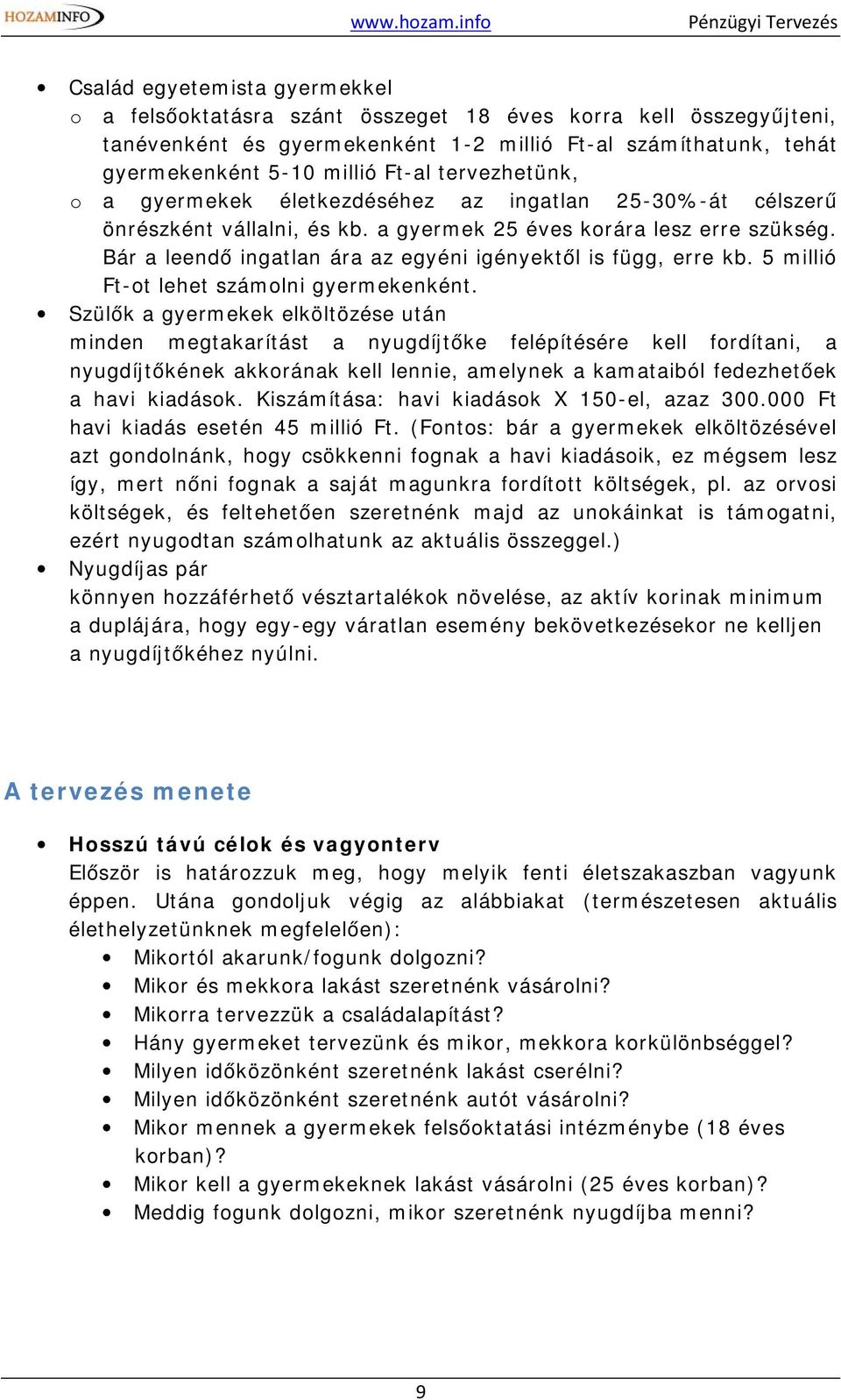 Bár a leendő ingatlan ára az egyéni igényektől is függ, erre kb. 5 millió Ft-ot lehet számolni gyermekenként.