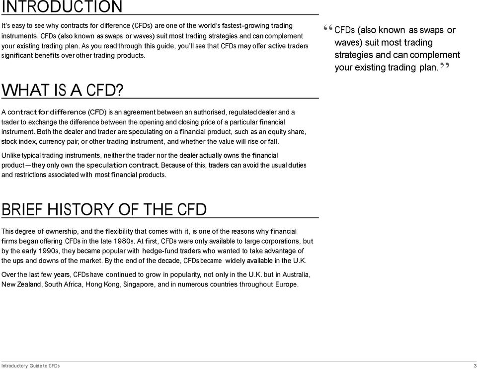 As you read through this guide, you ll see that CFDs may offer active traders significant benefits over other trading products.  WHAT IS A CFD?