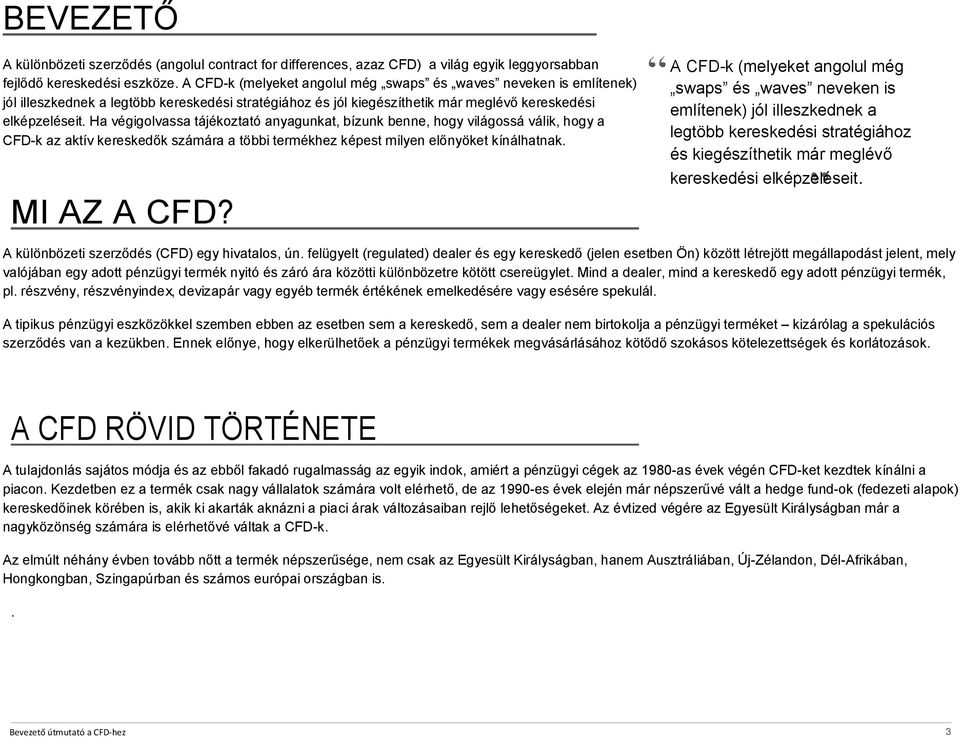 Ha végigolvassa tájékoztató anyagunkat, bízunk benne, hogy világossá válik, hogy a CFD-k az aktív kereskedők számára a többi termékhez képest milyen előnyöket kínálhatnak. MI AZ A CFD?