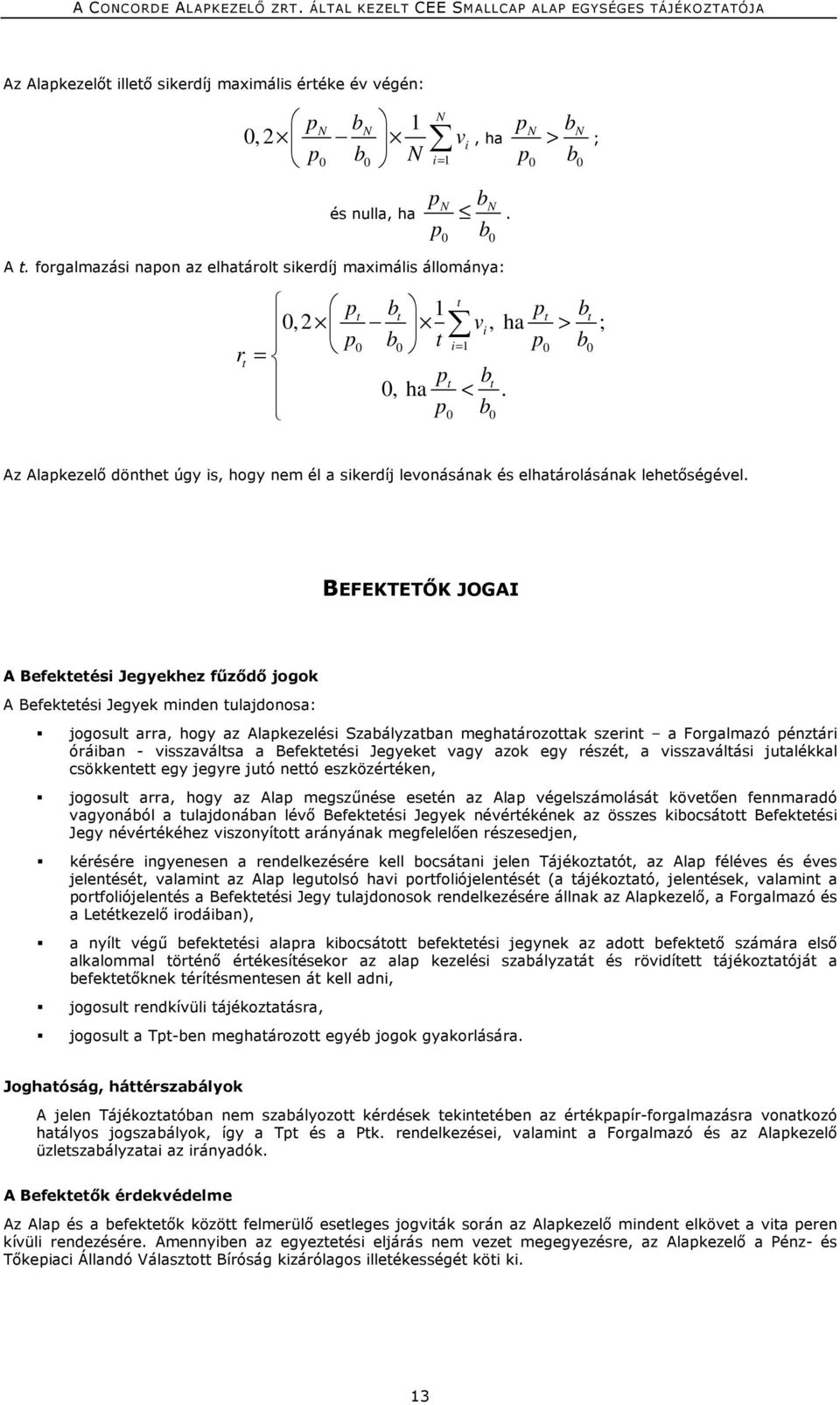 p0 b0 Az Alapkezelő dönthet úgy is, hogy nem él a sikerdíj levonásának és elhatárolásának lehetőségével.