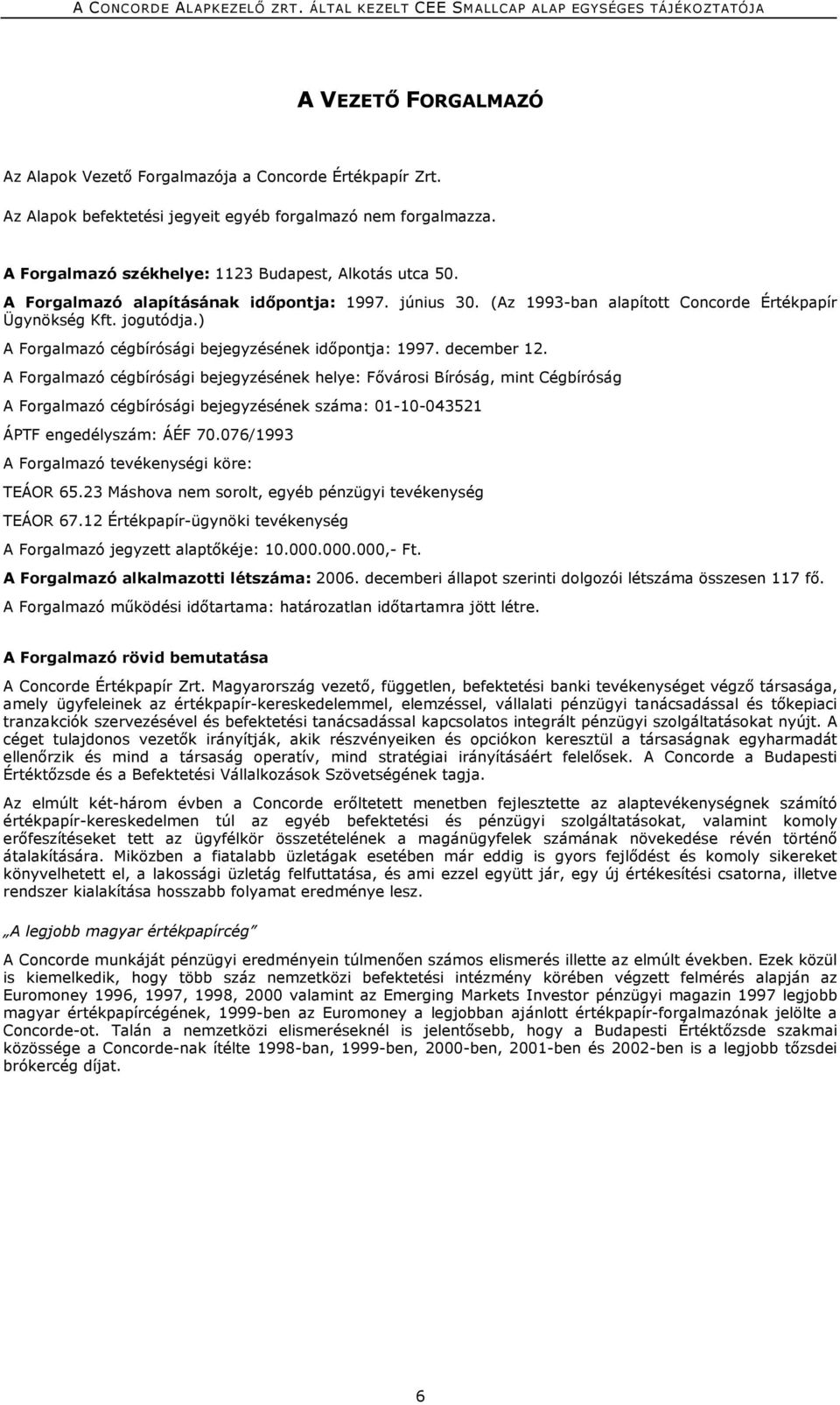 A Forgalmazó cégbírósági bejegyzésének helye: Fővárosi Bíróság, mint Cégbíróság A Forgalmazó cégbírósági bejegyzésének száma: 01-10-043521 ÁPTF engedélyszám: ÁÉF 70.