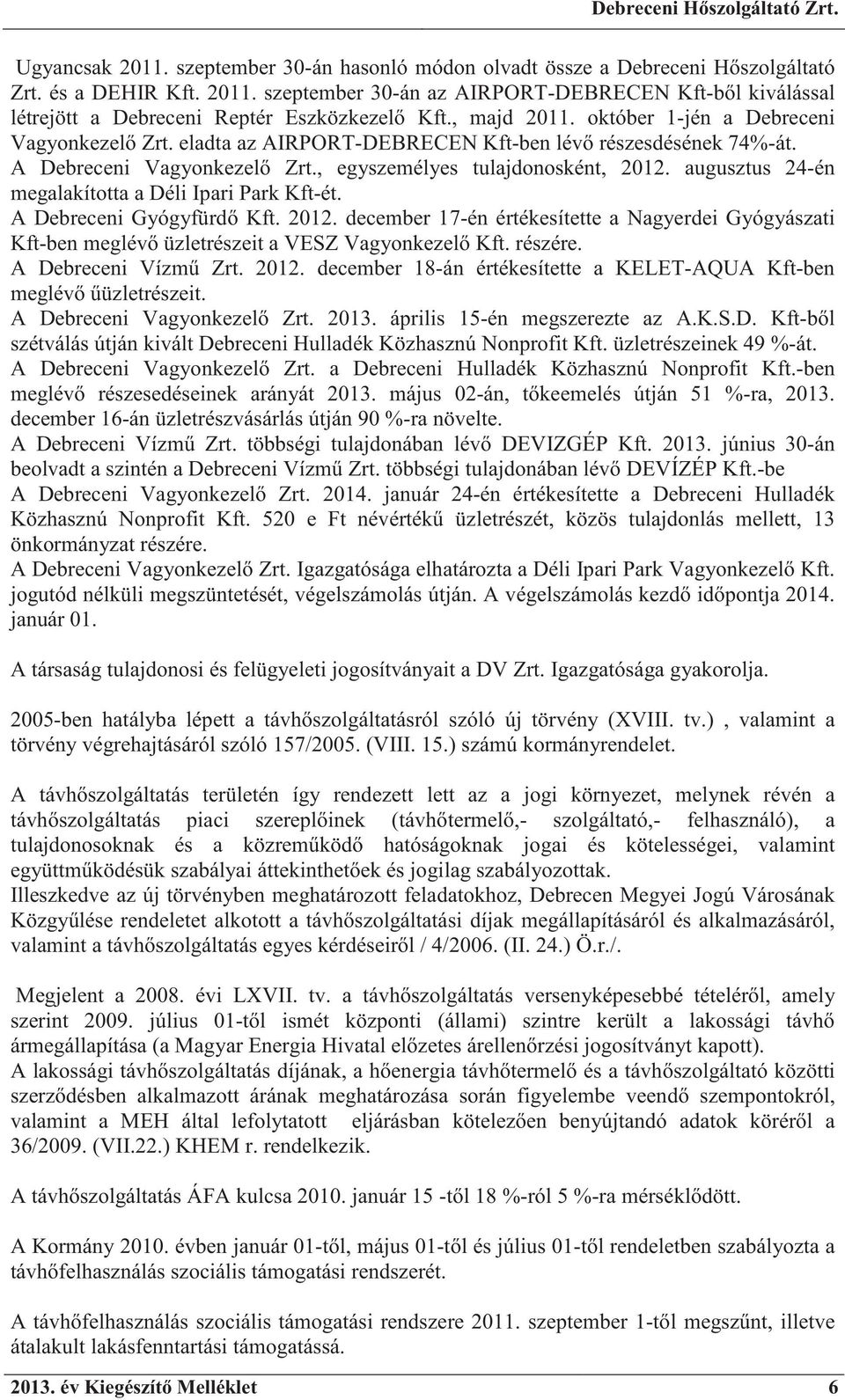 augusztus 24-én megalakította a Déli Ipari Park Kft-ét. A Debreceni Gyógyfürd Kft. 2012. december 17-én értékesítette a Nagyerdei Gyógyászati Kft-ben meglév üzletrészeit a VESZ Vagyonkezel Kft.