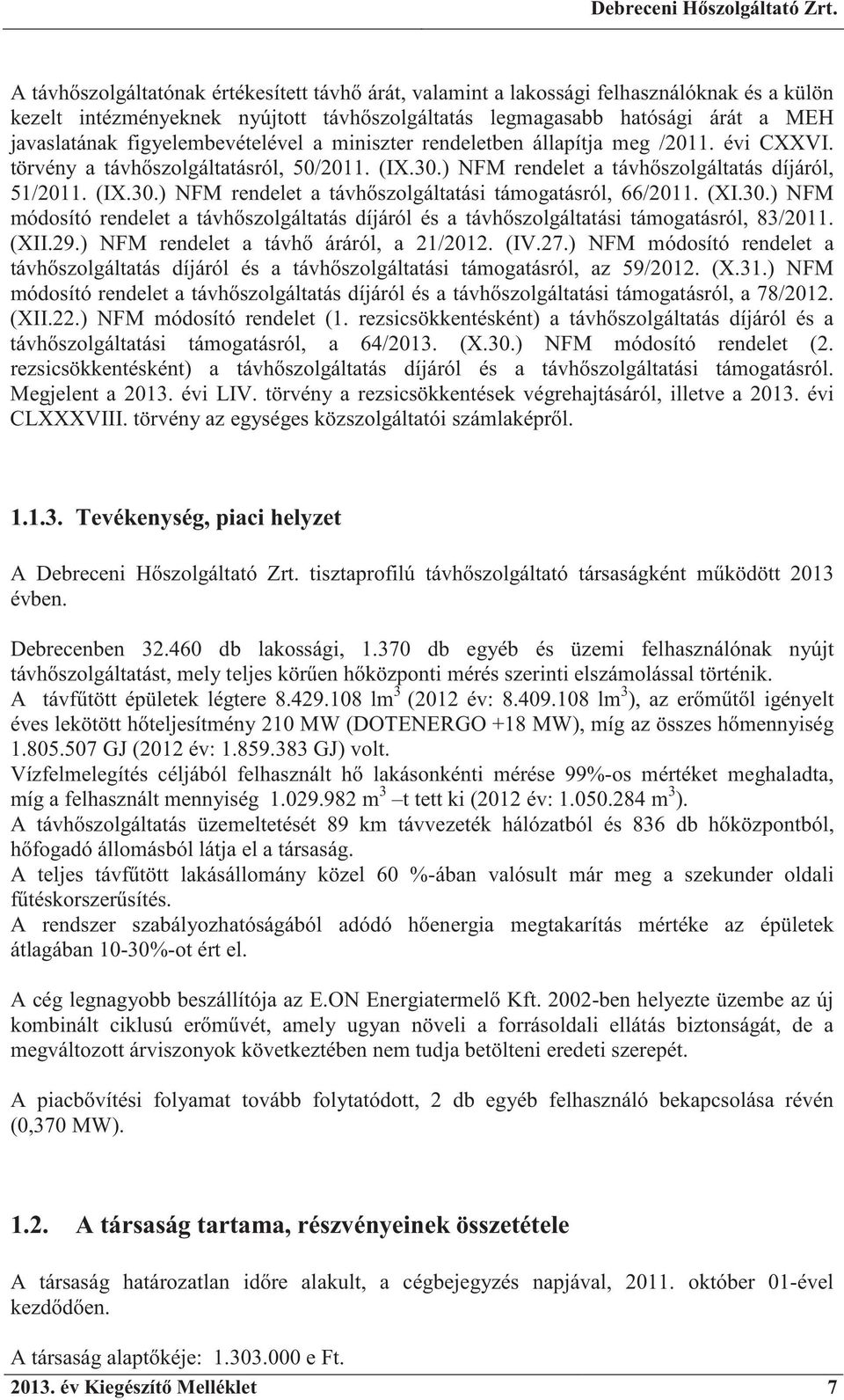 (XI.30.) NFM módosító rendelet a távh szolgáltatás díjáról és a távh szolgáltatási támogatásról, 83/2011. (XII.29.) NFM rendelet a távh áráról, a 21/2012. (IV.27.