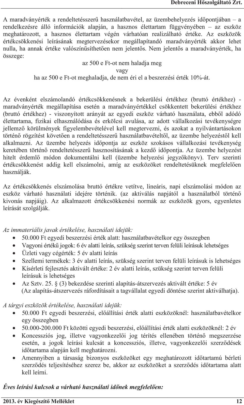 Nem jelent s a maradványérték, ha összege: az 500 e Ft-ot nem haladja meg vagy ha az 500 e Ft-ot meghaladja, de nem éri el a beszerzési érték 10%-át.