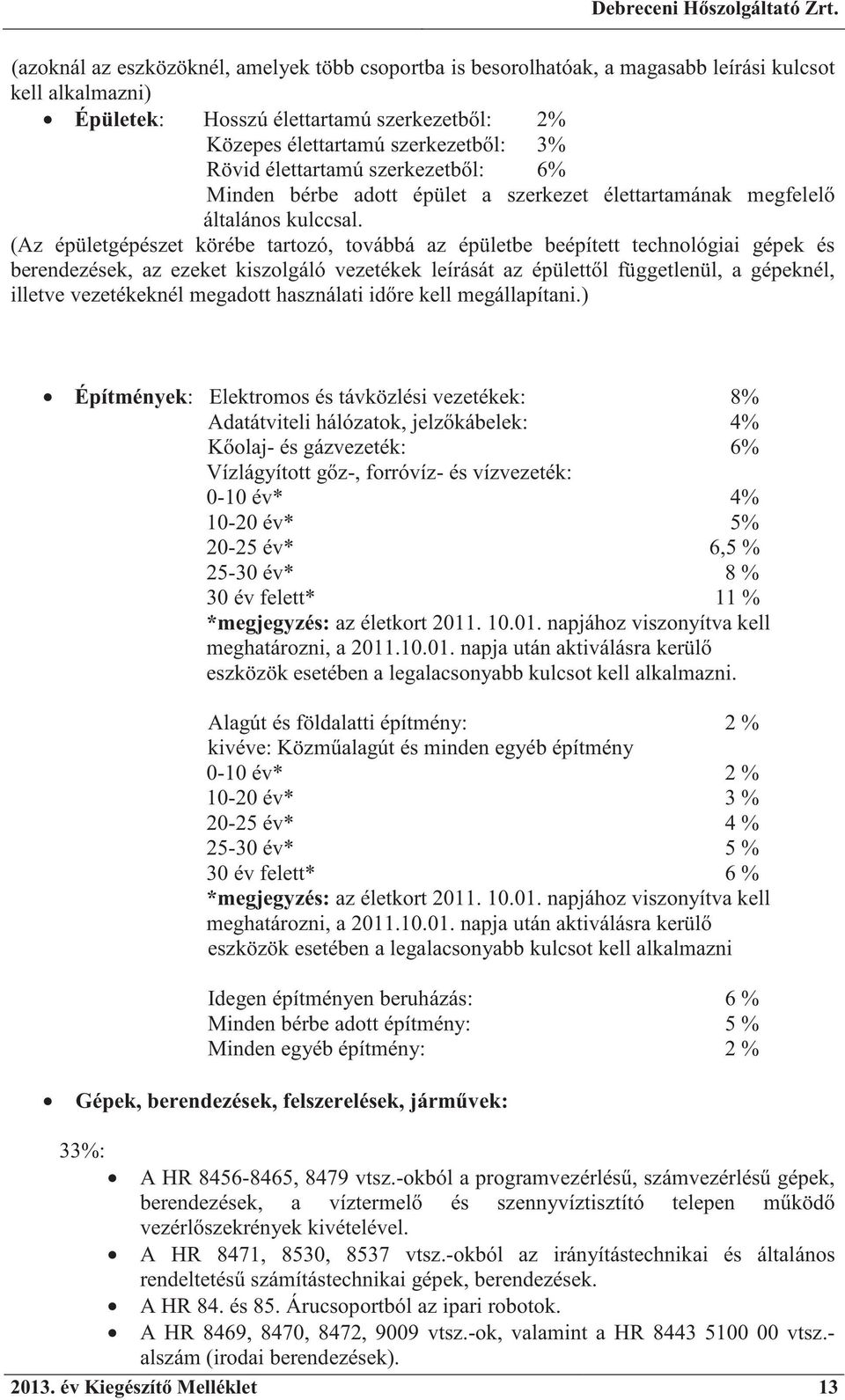 (Az épületgépészet körébe tartozó, továbbá az épületbe beépített technológiai gépek és berendezések, az ezeket kiszolgáló vezetékek leírását az épülett l függetlenül, a gépeknél, illetve vezetékeknél