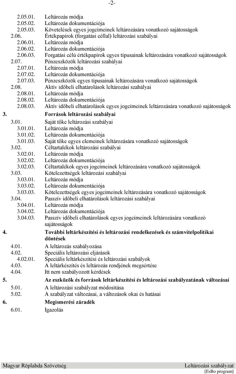 Forgatási célú értékpapírok egyes típusainak leltározására vonatkozó sajátosságok 2.07. Pénzeszközök leltározási szabályai 2.07.01. Leltározás módja 2.07.02. Leltározás dokumentációja 2.07.03.