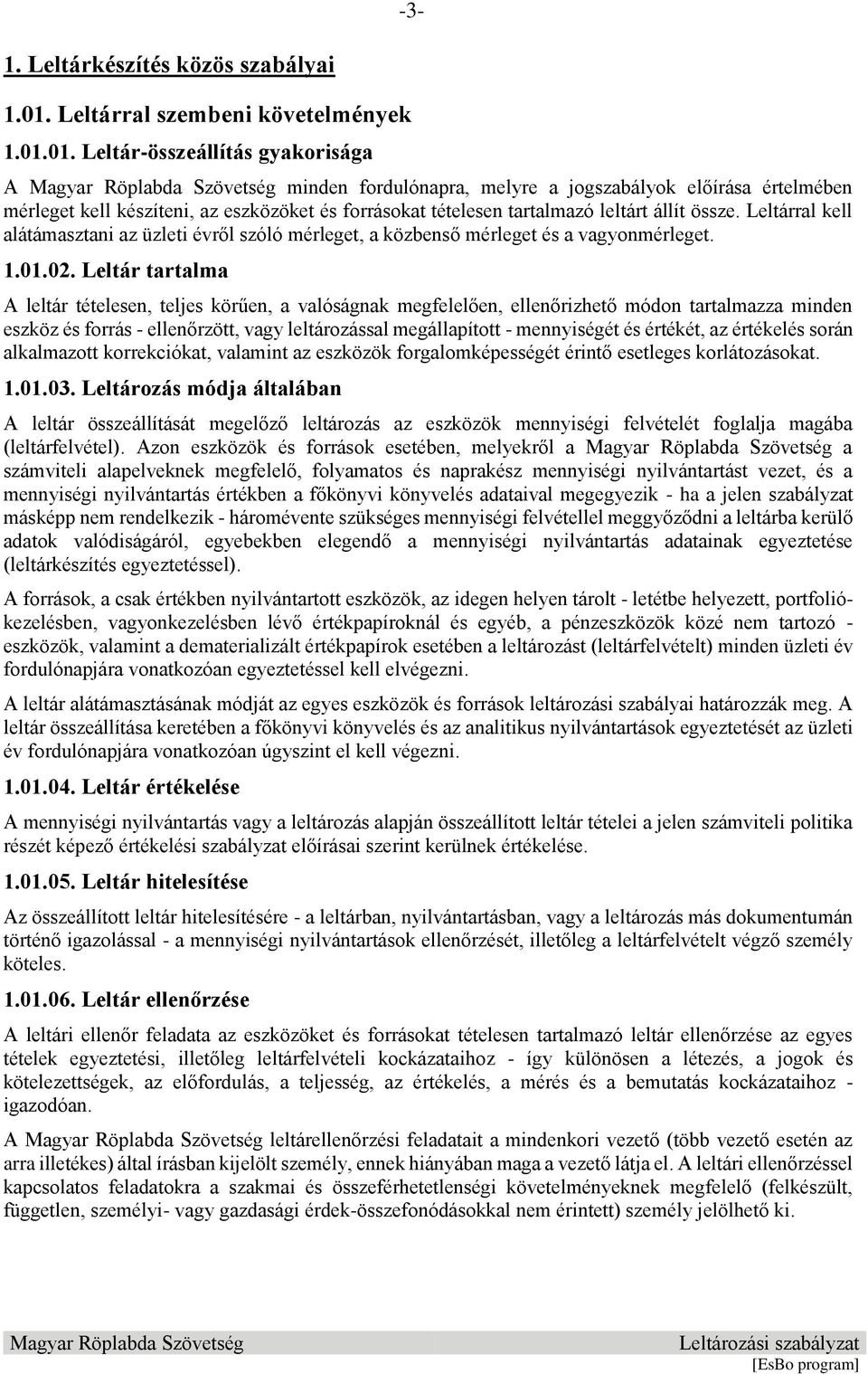 01. Leltár-összeállítás gyakorisága A minden fordulónapra, melyre a jogszabályok előírása értelmében mérleget kell készíteni, az eszközöket és forrásokat tételesen tartalmazó leltárt állít össze.