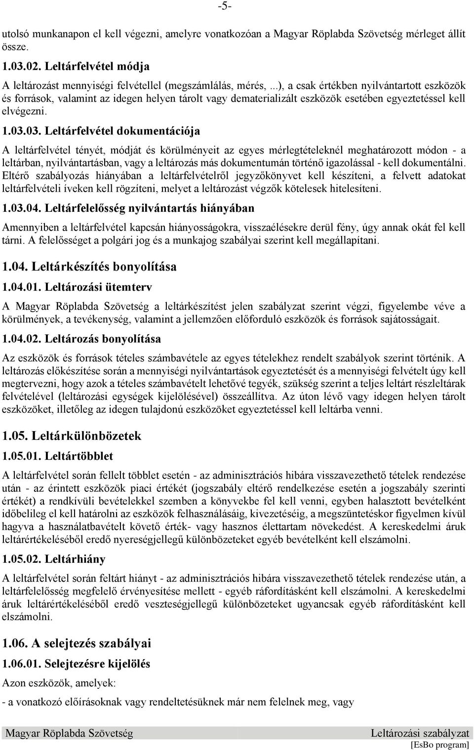 03. Leltárfelvétel dokumentációja A leltárfelvétel tényét, módját és körülményeit az egyes mérlegtételeknél meghatározott módon - a leltárban, nyilvántartásban, vagy a leltározás más dokumentumán