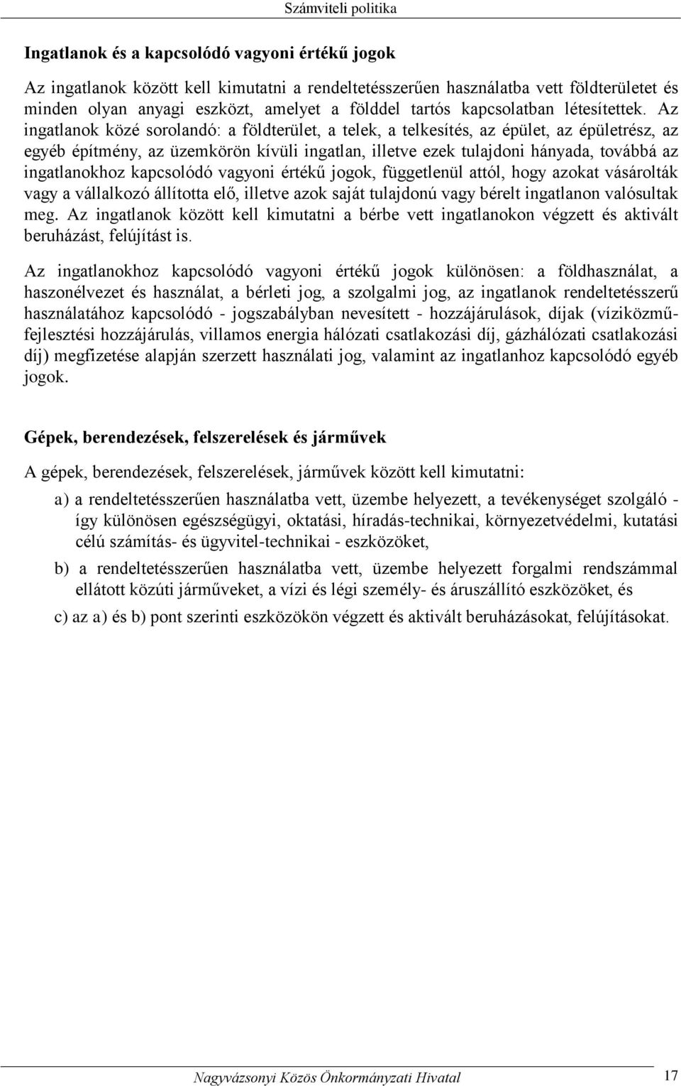 Az ingatlanok közé sorolandó: a földterület, a telek, a telkesítés, az épület, az épületrész, az egyéb építmény, az üzemkörön kívüli ingatlan, illetve ezek tulajdoni hányada, továbbá az ingatlanokhoz