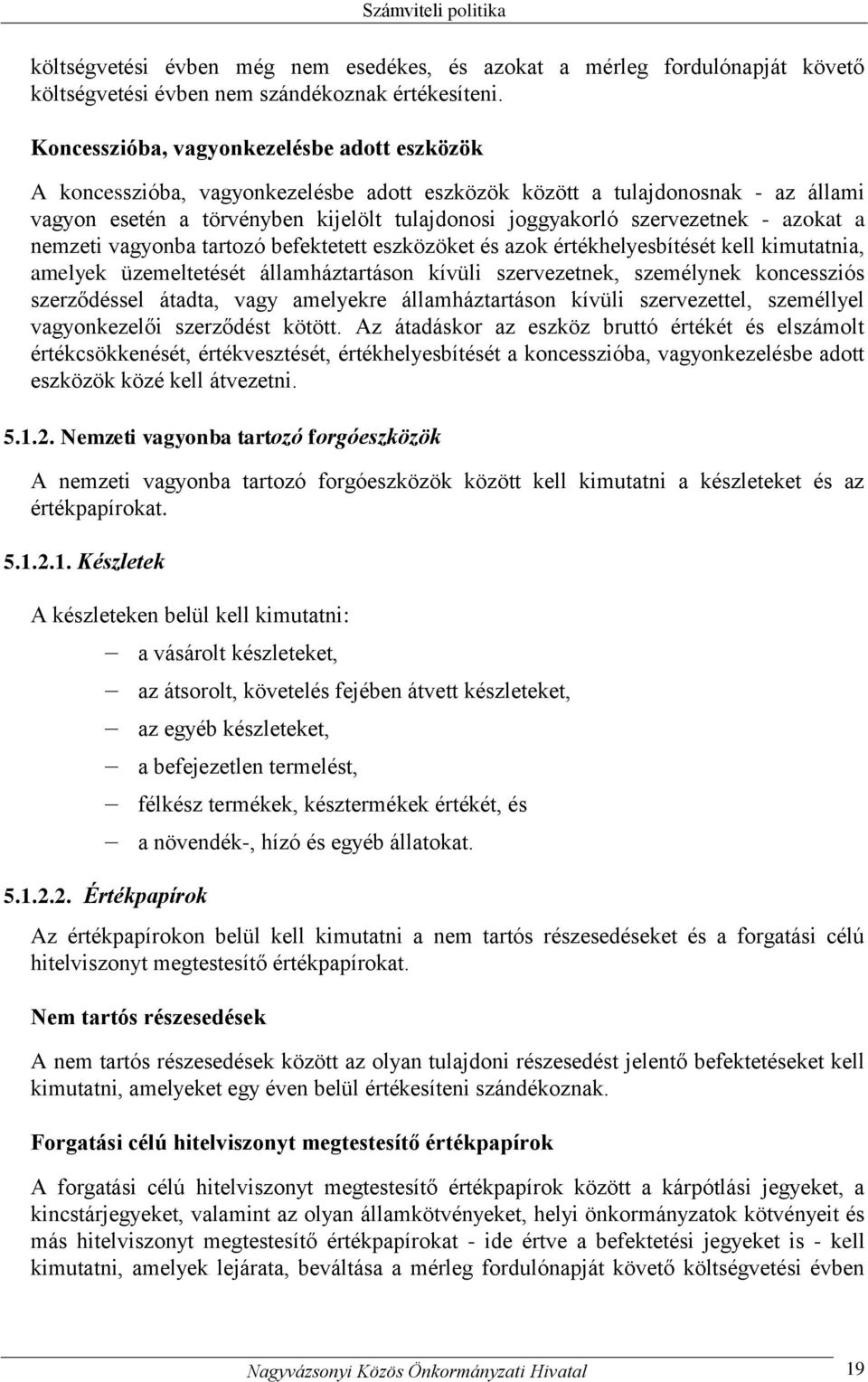 - azokat a nemzeti vagyonba tartozó befektetett eszközöket és azok értékhelyesbítését kell kimutatnia, amelyek üzemeltetését államháztartáson kívüli szervezetnek, személynek koncessziós szerződéssel