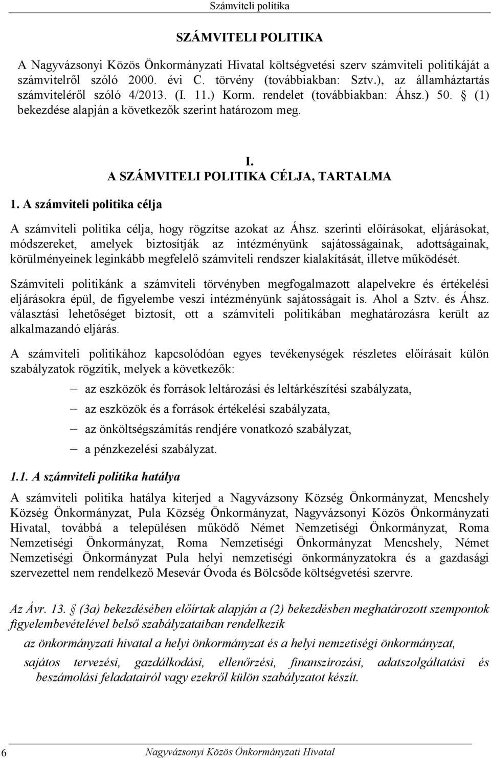 A SZÁMVITELI POLITIKA CÉLJA, TARTALMA A számviteli politika célja, hogy rögzítse azokat az Áhsz.