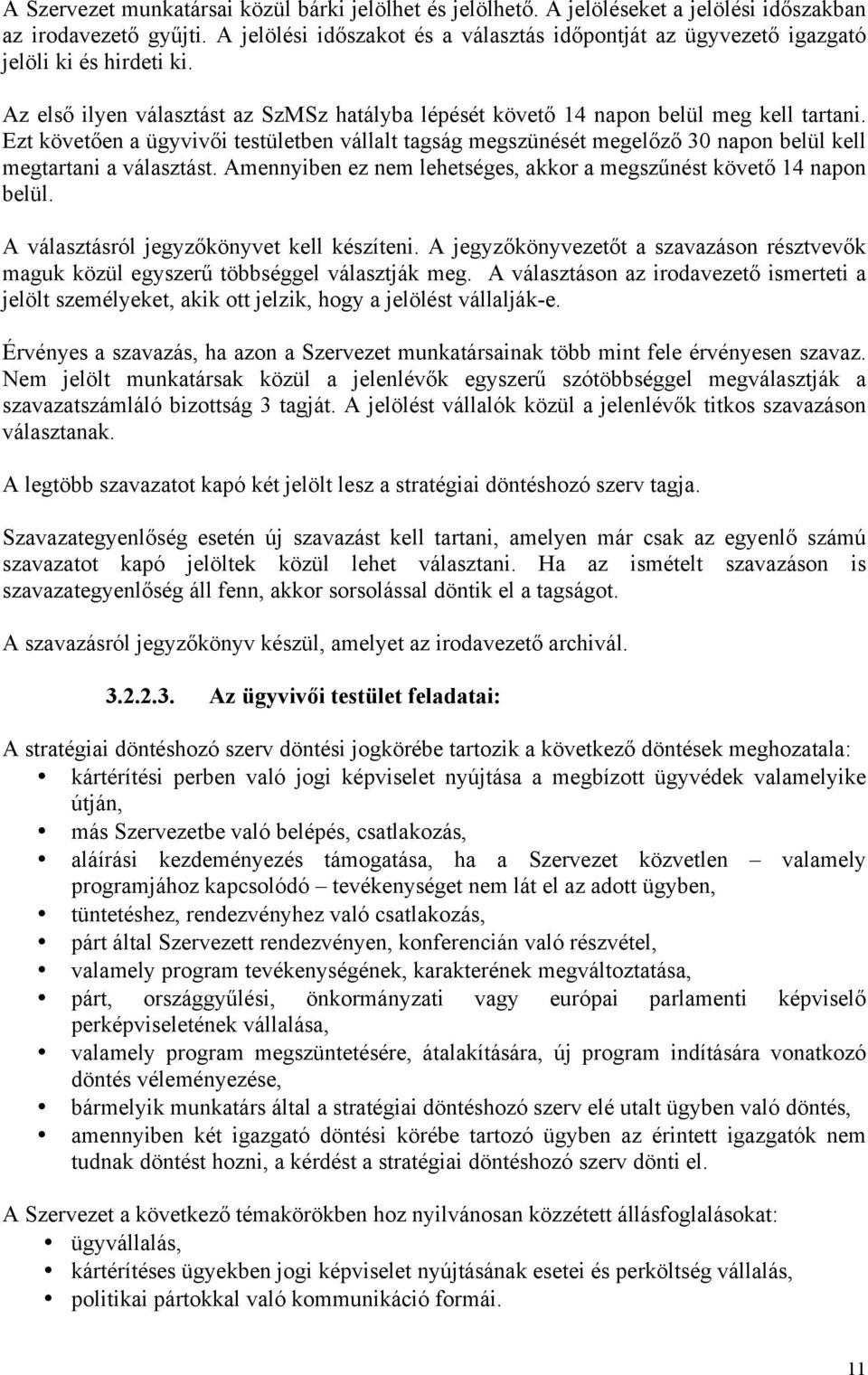 Ezt követően a ügyvivői testületben vállalt tagság megszünését megelőző 30 napon belül kell megtartani a választást. Amennyiben ez nem lehetséges, akkor a megszűnést követő 14 napon belül.