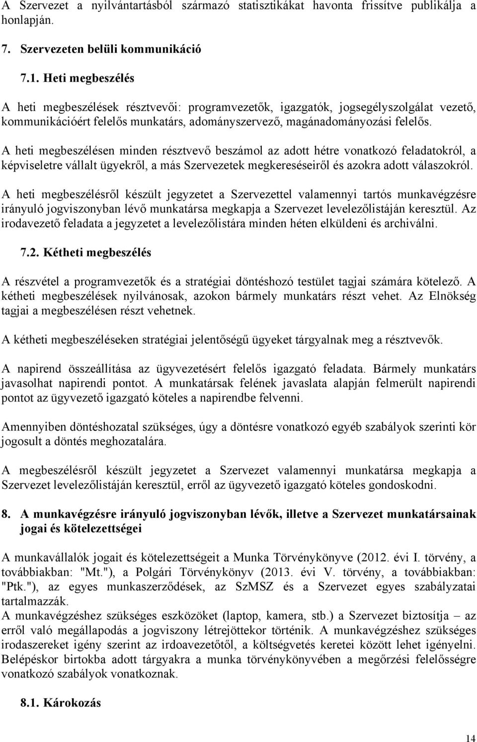 A heti megbeszélésen minden résztvevő beszámol az adott hétre vonatkozó feladatokról, a képviseletre vállalt ügyekről, a más Szervezetek megkereséseiről és azokra adott válaszokról.