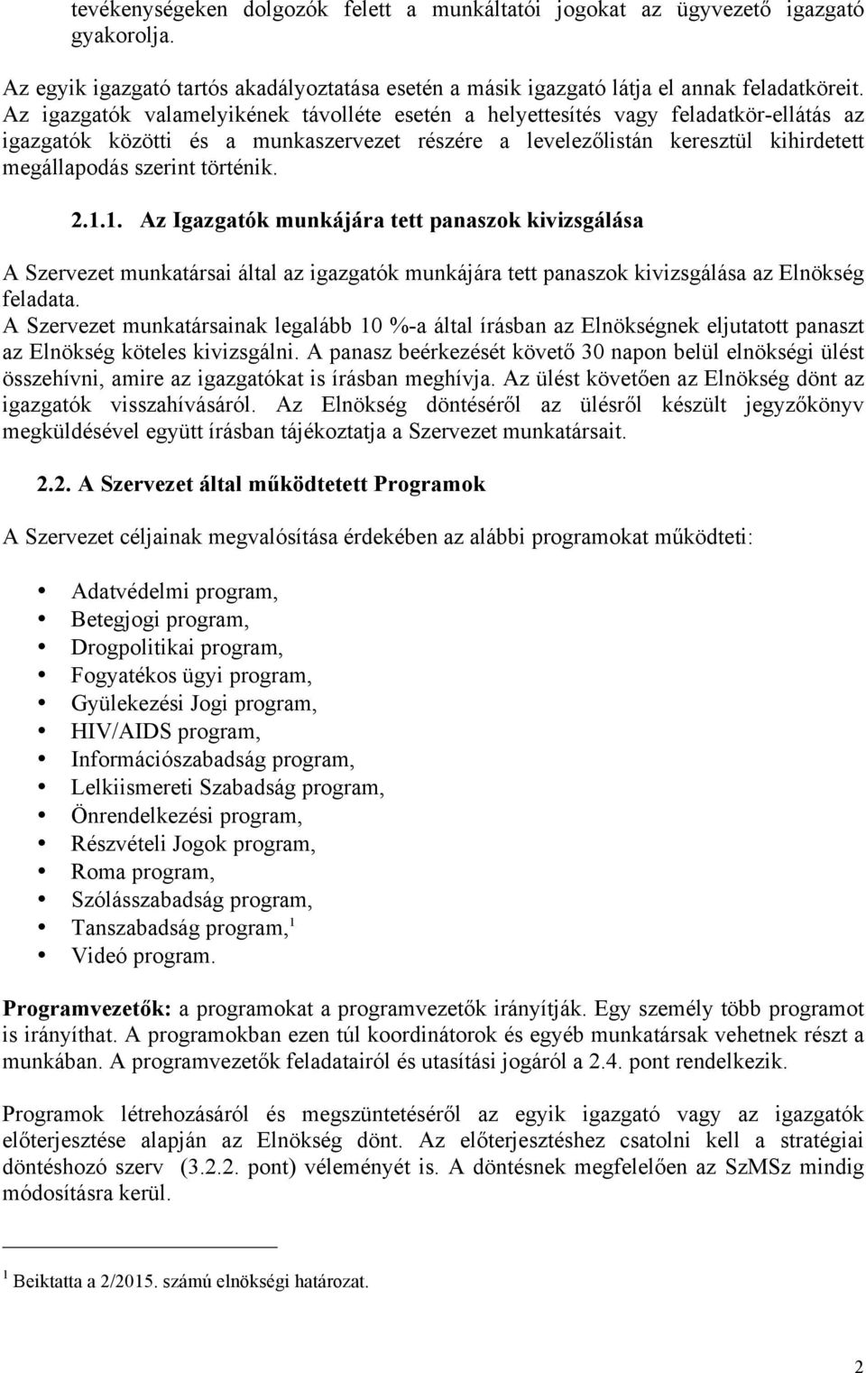 történik. 2.1.1. Az Igazgatók munkájára tett panaszok kivizsgálása A Szervezet munkatársai által az igazgatók munkájára tett panaszok kivizsgálása az Elnökség feladata.