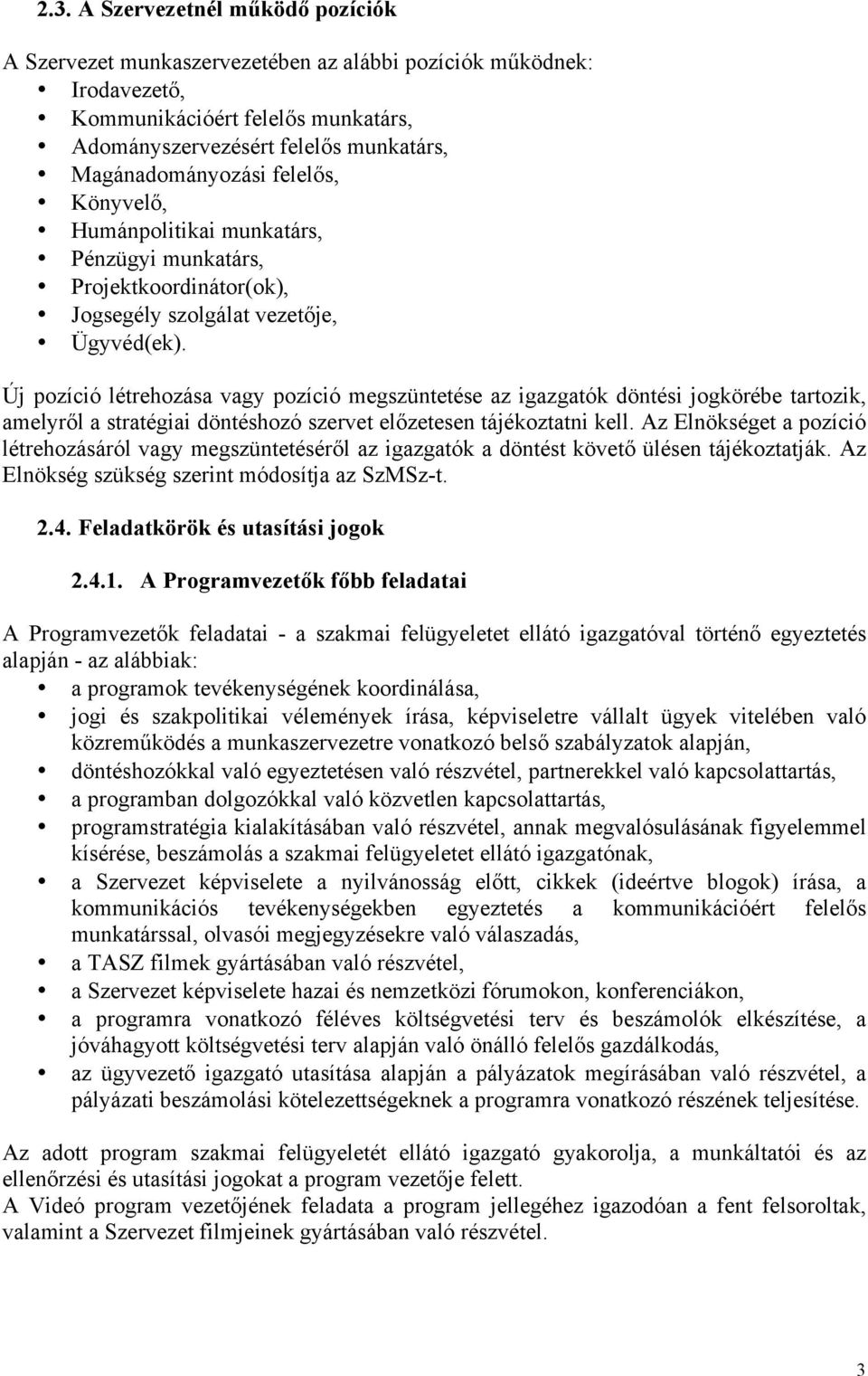 Új pozíció létrehozása vagy pozíció megszüntetése az igazgatók döntési jogkörébe tartozik, amelyről a stratégiai döntéshozó szervet előzetesen tájékoztatni kell.