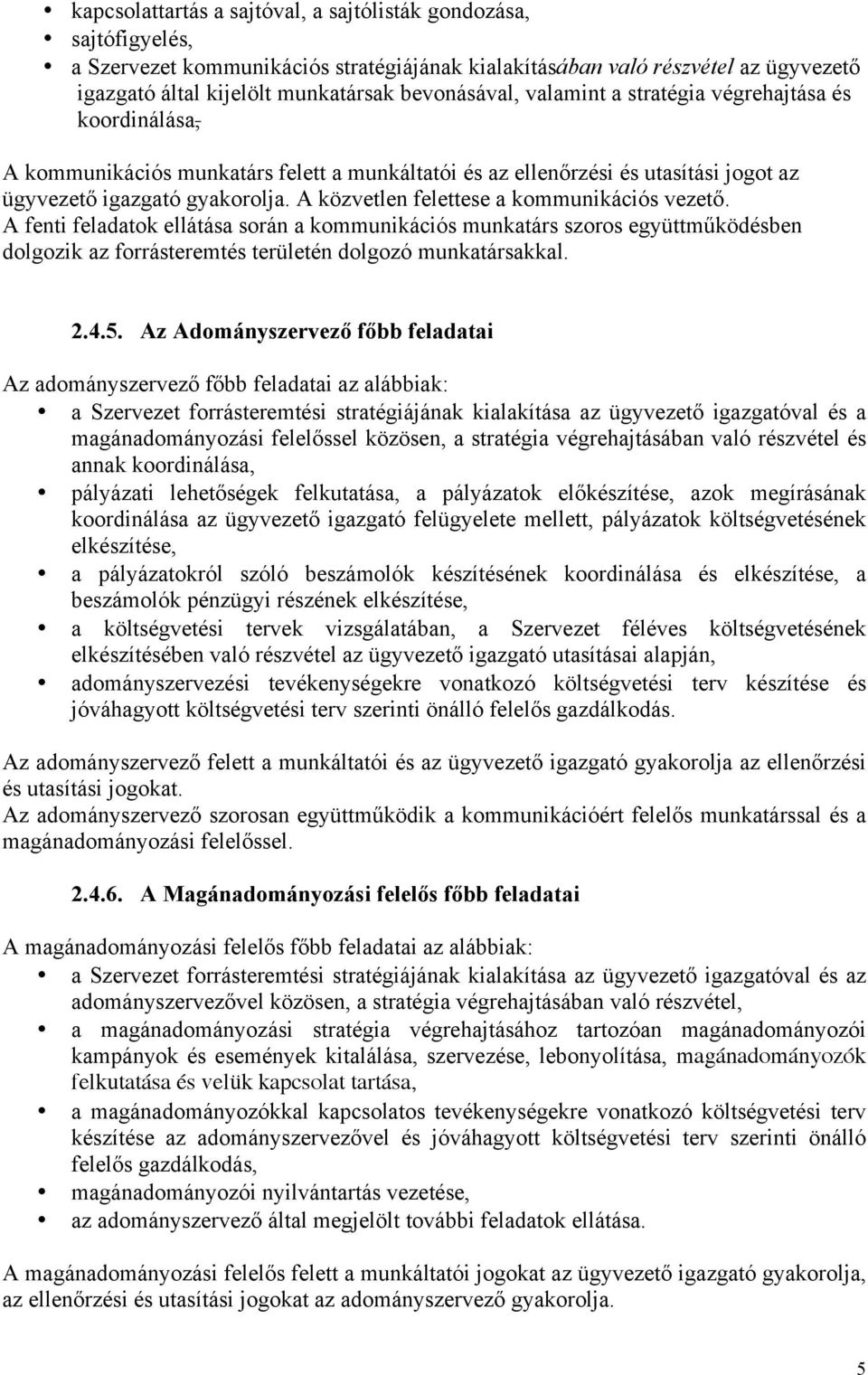 A közvetlen felettese a kommunikációs vezető. A fenti feladatok ellátása során a kommunikációs munkatárs szoros együttműködésben dolgozik az forrásteremtés területén dolgozó munkatársakkal. 2.4.5.