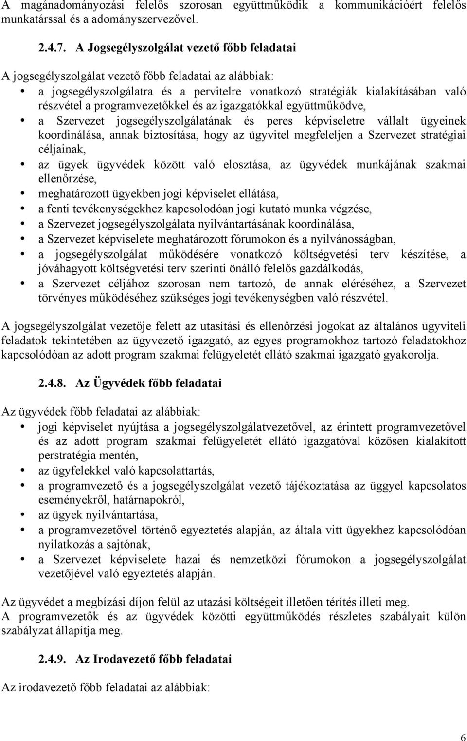 programvezetőkkel és az igazgatókkal együttműködve, a Szervezet jogsegélyszolgálatának és peres képviseletre vállalt ügyeinek koordinálása, annak biztosítása, hogy az ügyvitel megfeleljen a Szervezet