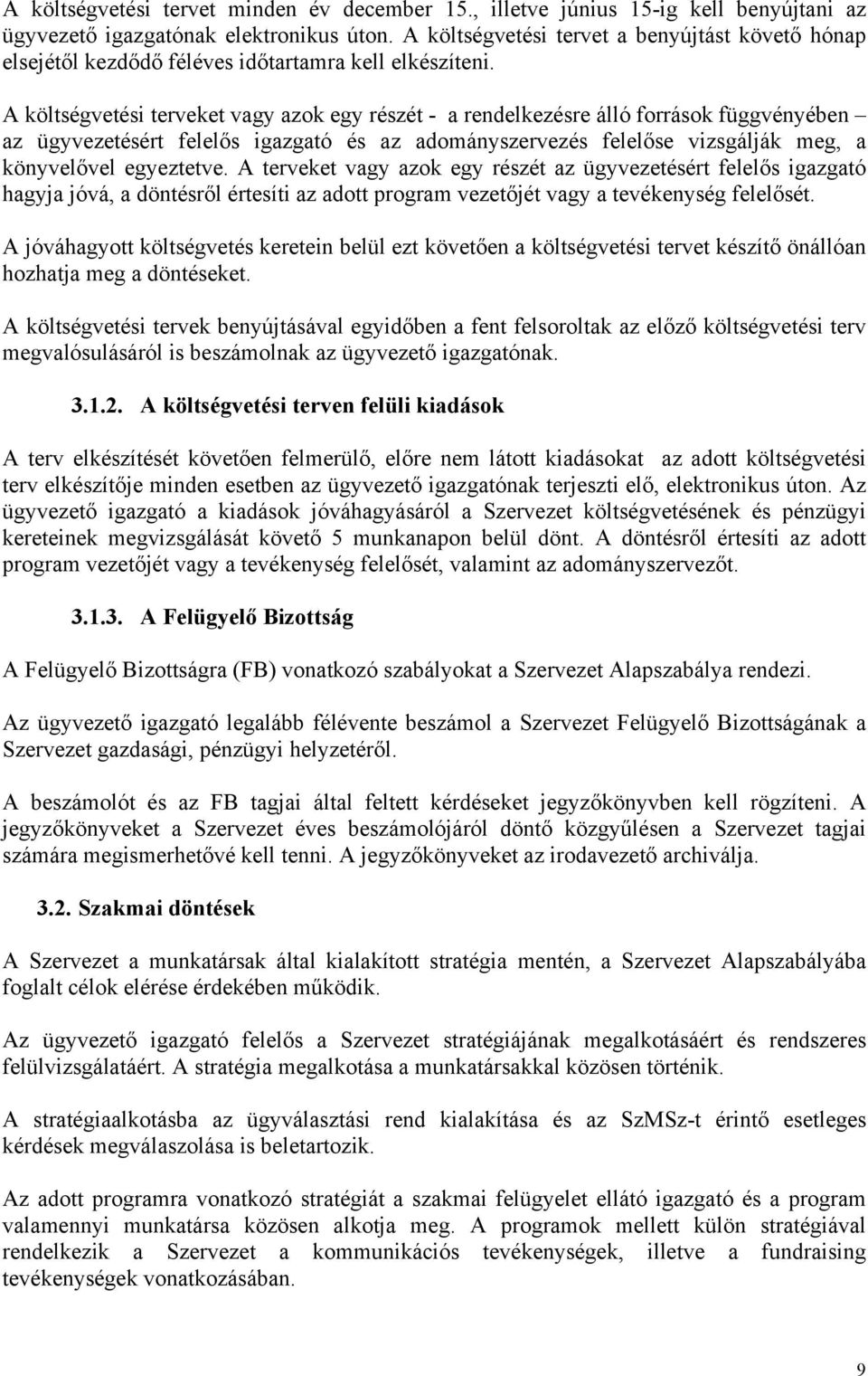 A költségvetési terveket vagy azok egy részét - a rendelkezésre álló források függvényében az ügyvezetésért felelős igazgató és az adományszervezés felelőse vizsgálják meg, a könyvelővel egyeztetve.