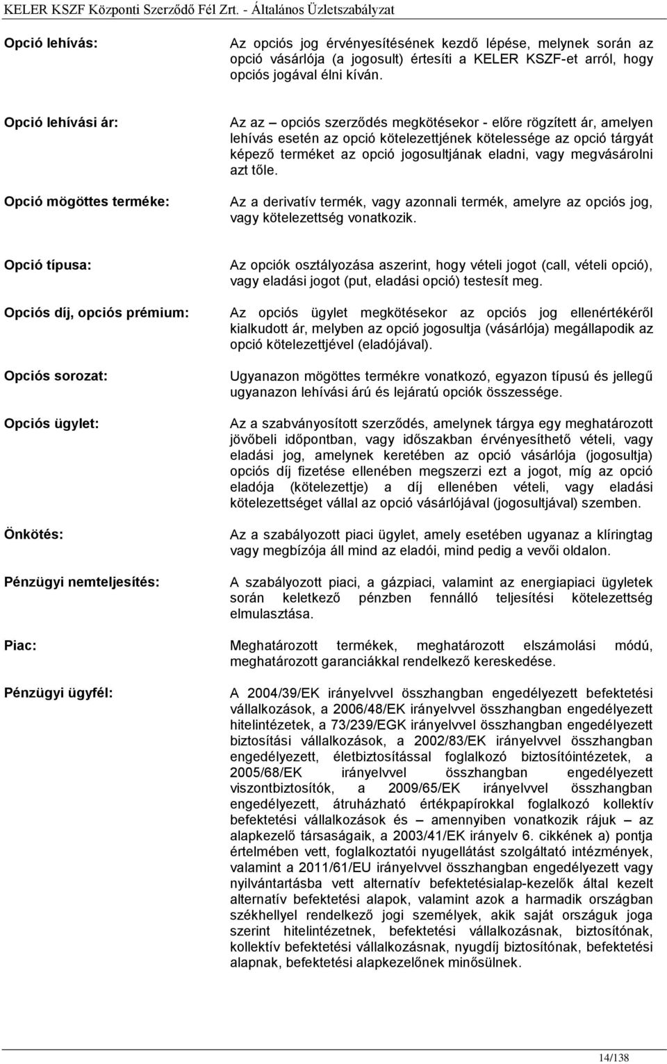 opció jogosultjának eladni, vagy megvásárolni azt tőle. Az a derivatív termék, vagy azonnali termék, amelyre az opciós jog, vagy kötelezettség vonatkozik.