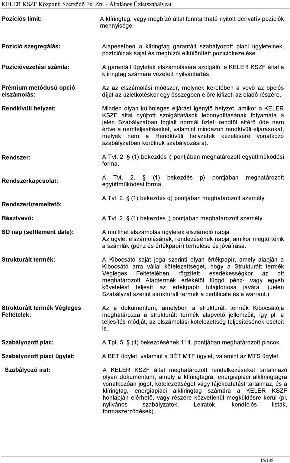 termék: Strukturált termék Végleges Feltételek: Szabályozott piac: Szabályozott piaci ügylet: Szabályozó irat: Alapesetben a klíringtag garantált szabályozott piaci ügyleteinek, pozícióinak saját és