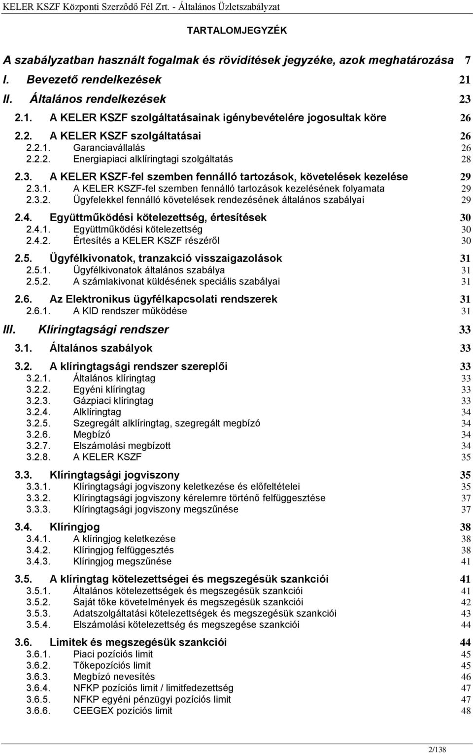 3.2. Ügyfelekkel fennálló követelések rendezésének általános szabályai 29 2.4. Együttműködési kötelezettség, értesítések 30 2.4.1. Együttműködési kötelezettség 30 2.4.2. Értesítés a KELER KSZF részéről 30 2.