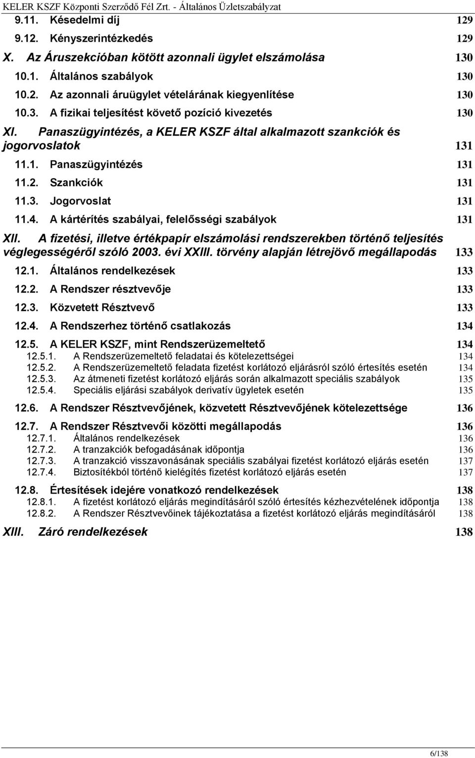 4. A kártérítés szabályai, felelősségi szabályok 131 XII. A fizetési, illetve értékpapír elszámolási rendszerekben történő teljesítés véglegességéről szóló 2003. évi XXIII.