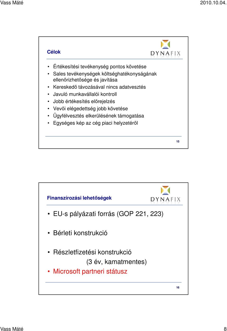 követése Ügyfélvesztés elkerülésének támogatása Egységes kép az cég piaci helyzetéről Finanszírozási lehetőségek EU-s