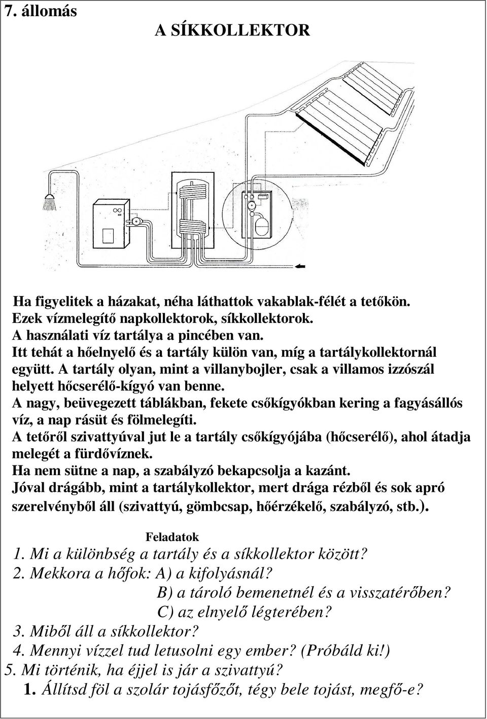 A nagy, beüvegezett táblákban, fekete cs< kígyókban kering a fagyásállós víz, a nap rásüt és fölmelegíti.