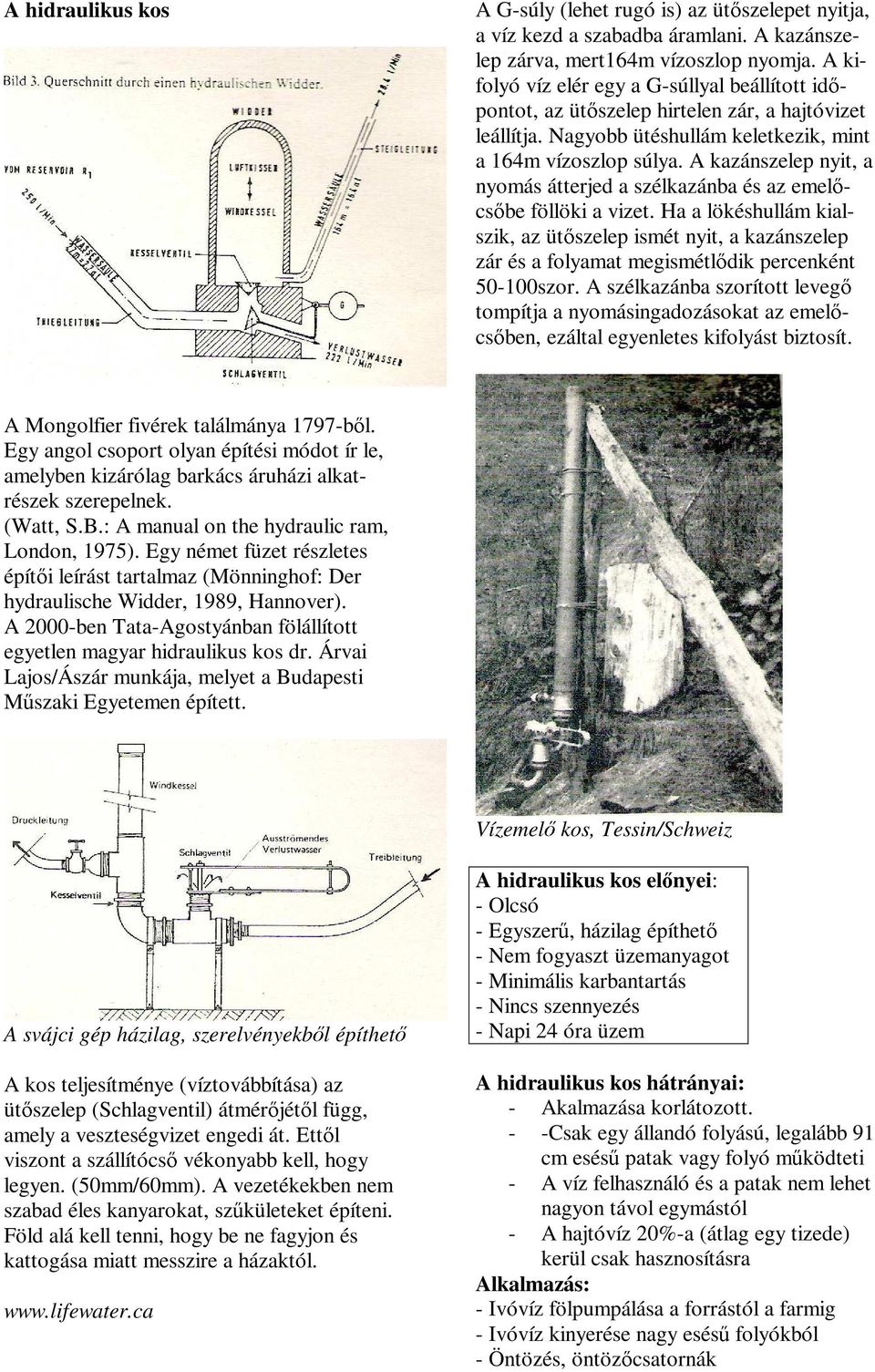 A kazánszelep nyit, a nyomás átterjed a szélkazánba és az emel - cs be föllöki a vizet.