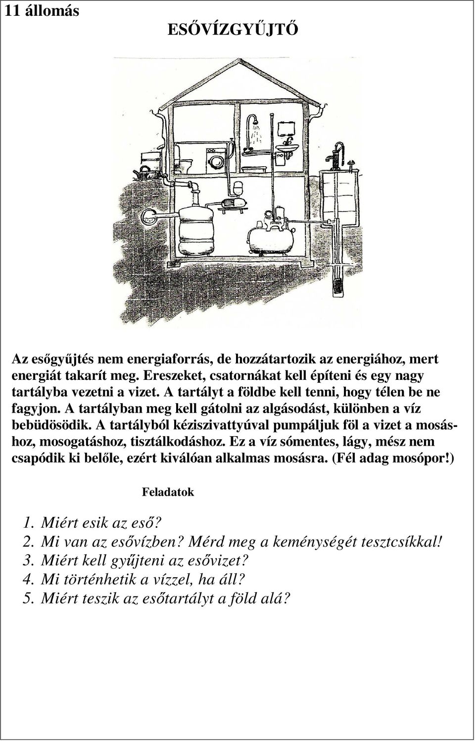 A tartályban meg kell gátolni az algásodást, különben a víz bebüdösödik. A tartályból kéziszivattyúval pumpáljuk föl a vizet a mosáshoz, mosogatáshoz, tisztálkodáshoz.