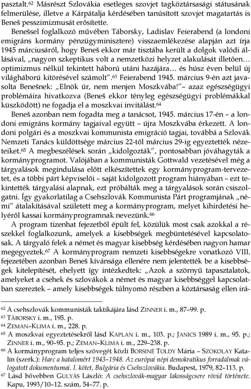 dolgok valódi állásával, nagyon szkeptikus volt a nemzetközi helyzet alakulását illetően optimizmus nélkül tekintett háború utáni hazájára és húsz éven belül új világháború kitörésével számolt.