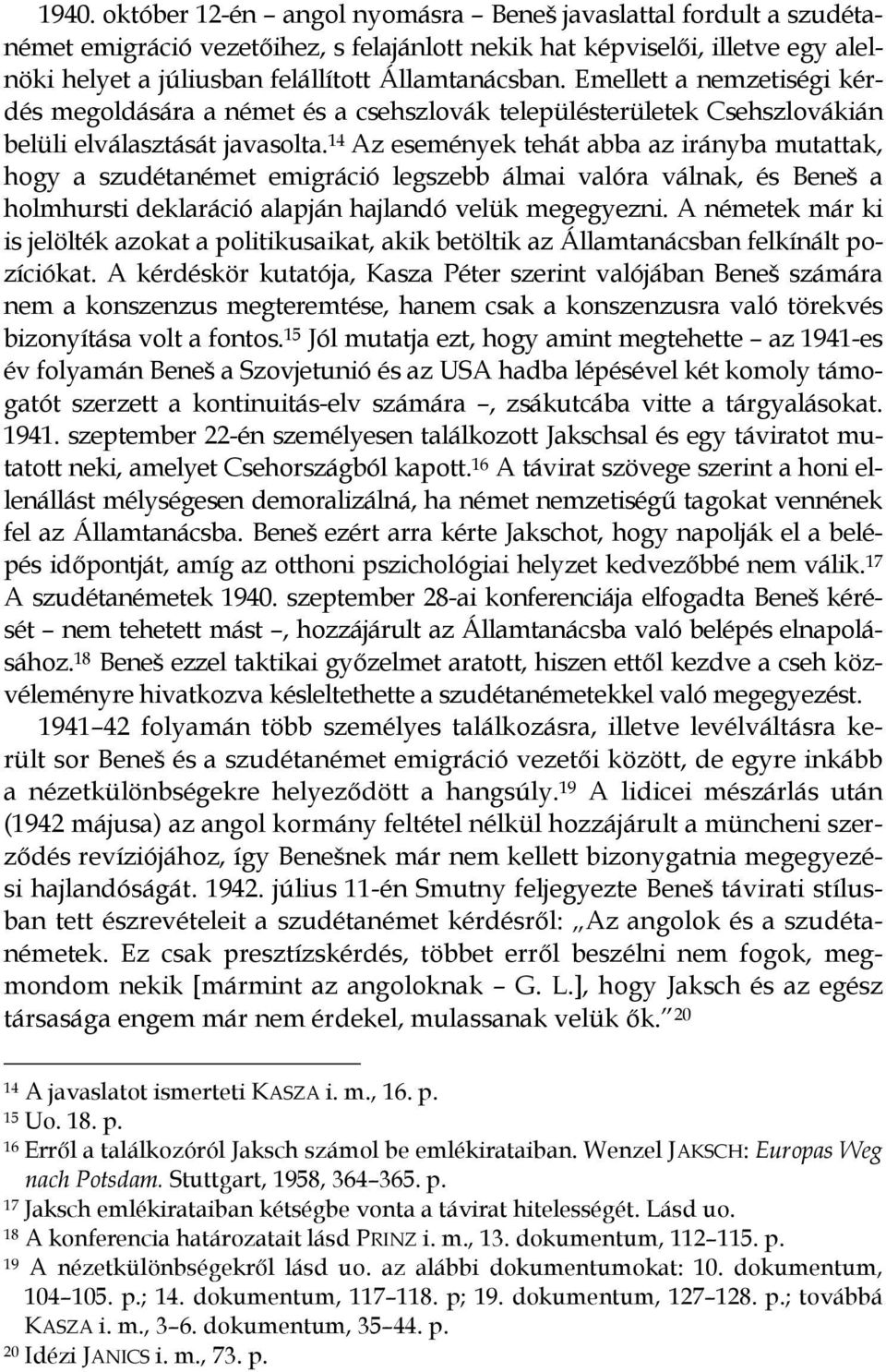 14 Az események tehát abba az irányba mutattak, hogy a szudétanémet emigráció legszebb álmai valóra válnak, és Beneš a holmhursti deklaráció alapján hajlandó velük megegyezni.