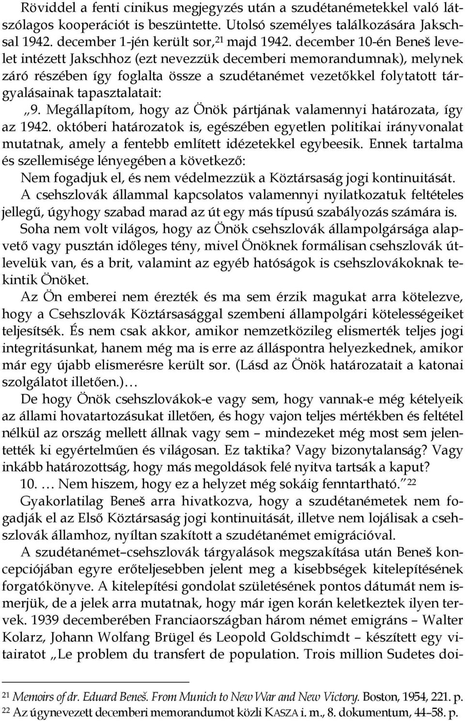 Megállapítom, hogy az Önök pártjának valamennyi határozata, így az 1942. októberi határozatok is, egészében egyetlen politikai irányvonalat mutatnak, amely a fentebb említett idézetekkel egybeesik.