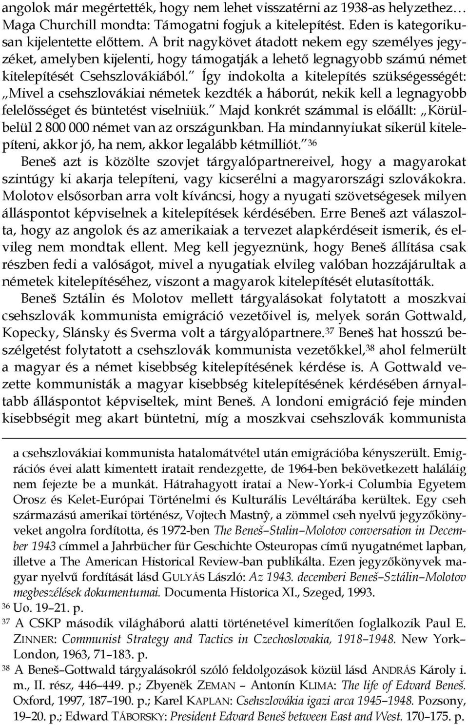 Így indokolta a kitelepítés szükségességét: Mivel a csehszlovákiai németek kezdték a háborút, nekik kell a legnagyobb felelősséget és büntetést viselniük.