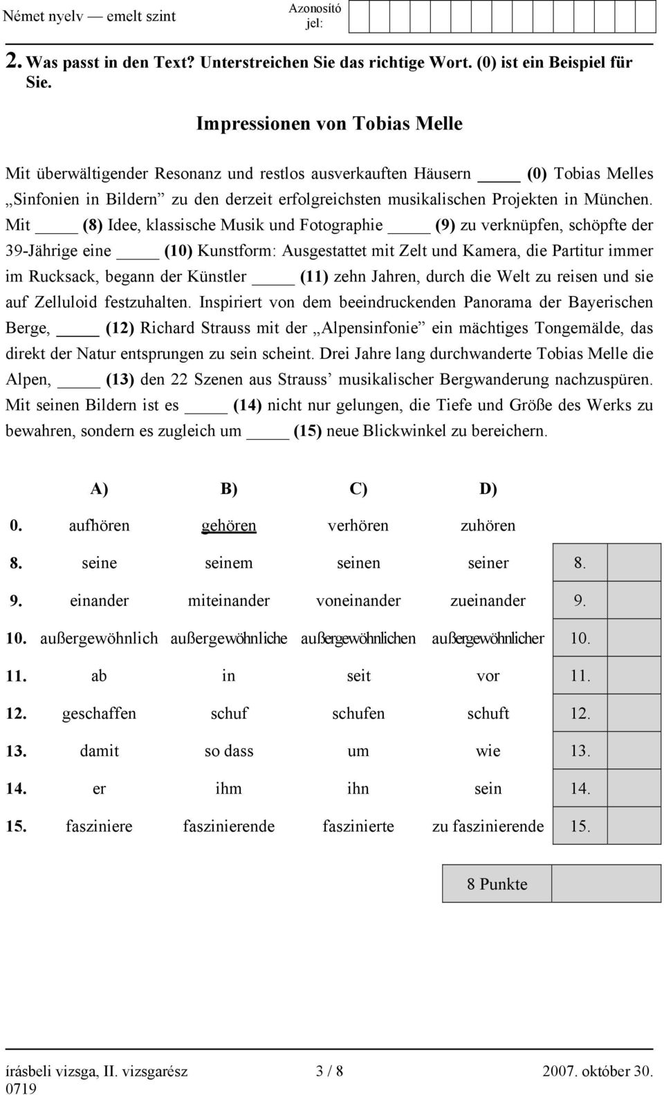 Mit (8) Idee, klassische Musik und Fotographie (9) zu verknüpfen, schöpfte der 39-Jährige eine (10) Kunstform: Ausgestattet mit Zelt und Kamera, die Partitur immer im Rucksack, begann der Künstler