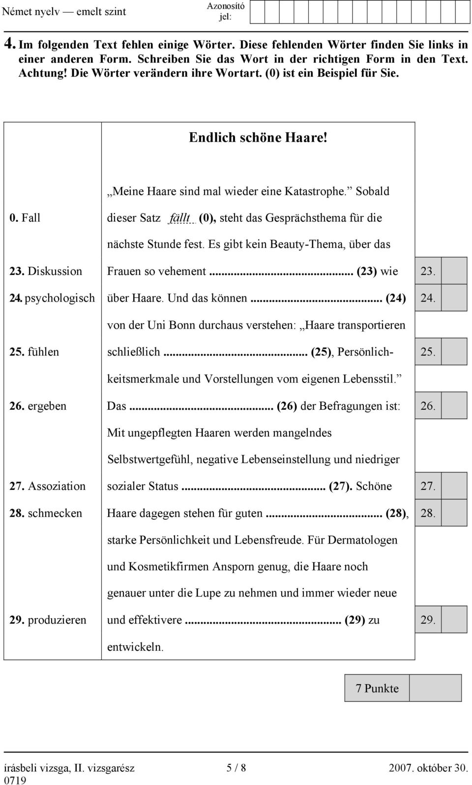 Fall dieser Satz fällt (0), steht das Gesprächsthema für die nächste Stunde fest. Es gibt kein Beauty-Thema, über das 23. Diskussion Frauen so vehement... (23) wie 23. 24. psychologisch über Haare.