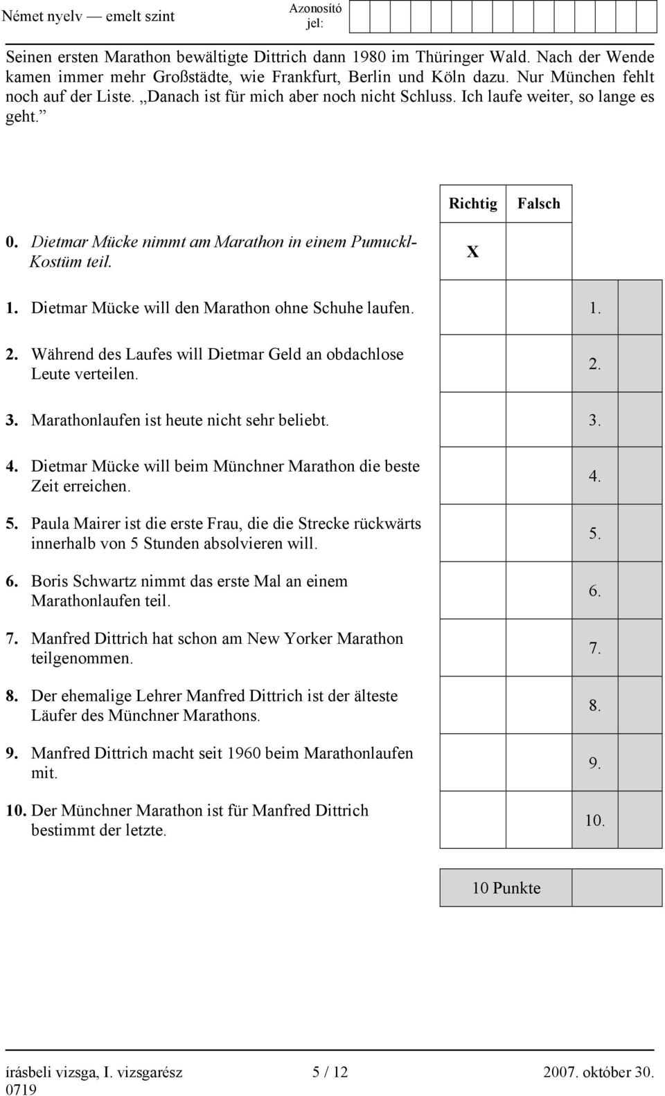 Dietmar Mücke will den Marathon ohne Schuhe laufen. 1. 2. Während des Laufes will Dietmar Geld an obdachlose Leute verteilen. 2. 3. Marathonlaufen ist heute nicht sehr beliebt. 3. 4.