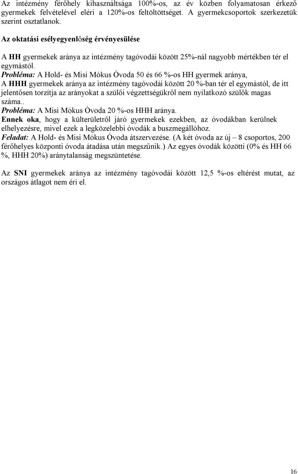 Probléma: A Hold- és Misi Mókus Óvoda 50 és 66 %-os HH gyermek aránya, A HHH gyermekek aránya az intézmény tagóvodái között 20 %-ban tér el egymástól, de itt jelentősen torzítja az arányokat a szülői