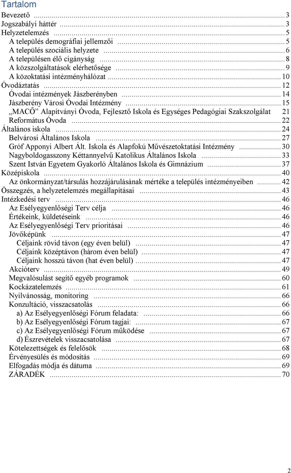 .. 15 MACŐ Alapítványi Óvoda, Fejlesztő Iskola és Egységes Pedagógiai Szakszolgálat 21 Református Óvoda... 22 Általános iskola... 24 Belvárosi Általános Iskola... 27 Gróf Apponyi Albert Ált.