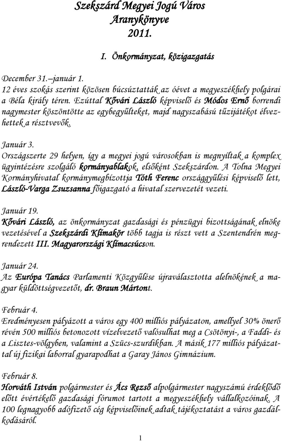 Országszerte 29 helyen, így a megyei jogú városokban is megnyíltak a komplex ügyintézésre szolgáló kormányablakok, elsőként Szekszárdon.