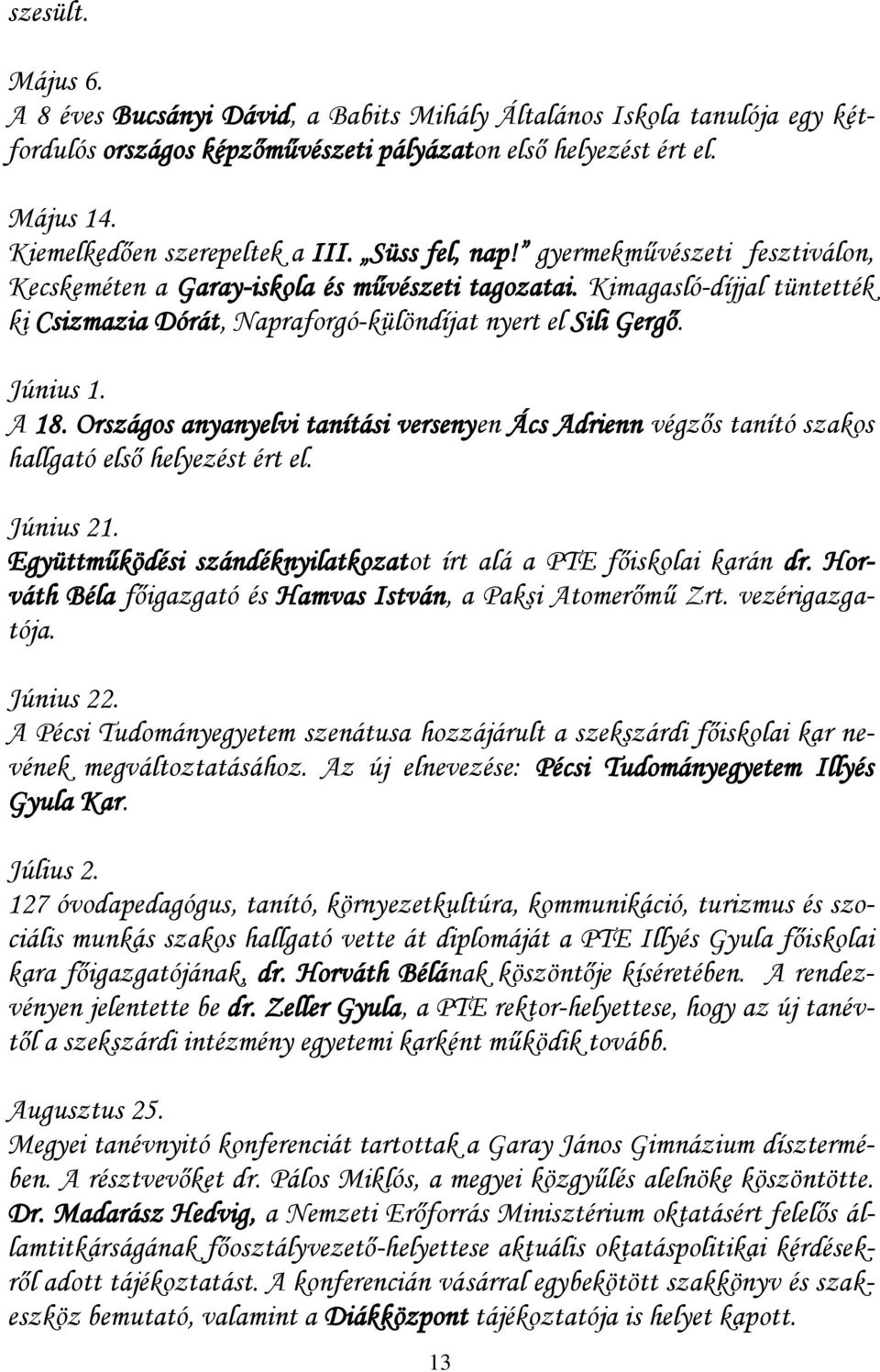 A 18. Országos anyanyelvi tanítási versenyen Ács Adrienn végzős tanító szakos hallgató első helyezést ért el. Június 21. Együttműködési szándéknyilatkozatot írt alá a PTE főiskolai karán dr.