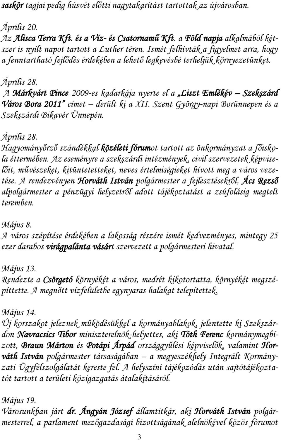 Április 28. A Márkvárt Pince 2009-es kadarkája nyerte el a Liszt Emlékév Szekszárd Város Bora 2011 címet derült ki a XII. Szent György-napi Borünnepen és a Szekszárdi Bikavér Ünnepén. Április 28.