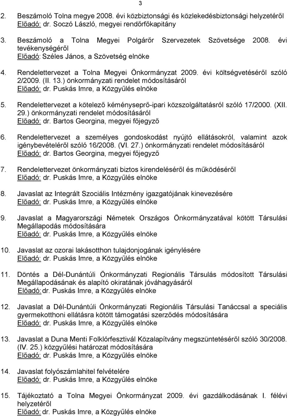 évi költségvetéséről szóló 2/2009. (II. 13.) önkormányzati rendelet módosításáról Előadó: dr. Puskás Imre, a Közgyűlés elnöke 5.