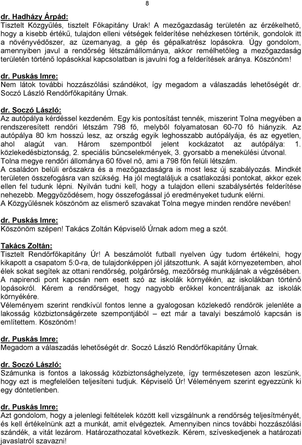 Úgy gondolom, amennyiben javul a rendőrség létszámállománya, akkor remélhetőleg a mezőgazdaság területén történő lopásokkal kapcsolatban is javulni fog a felderítések aránya. Köszönöm! dr.